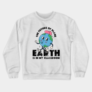 THE FUTURE OF PLANE EARTH IS IN MY CLASSROOM Earth day 2024  gift Crewneck Sweatshirt